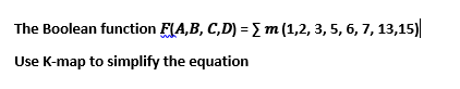 The Boolean function F(A,B, C,D) ={m (1,2, 3, 5, 6, 7, 13,15)|
Use K-map to simplify the equation

