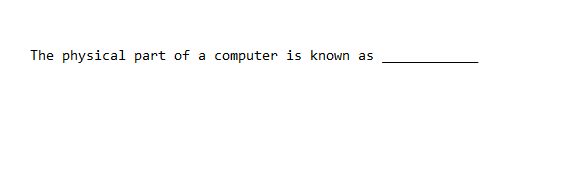 The physical part of a computer is known as
