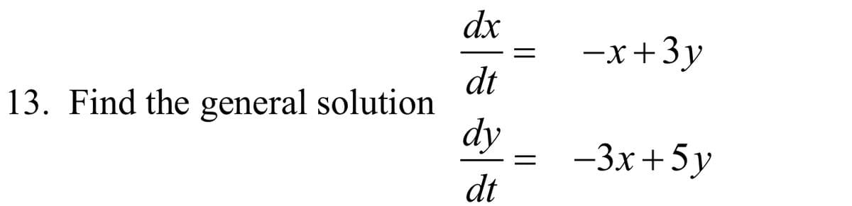 dx
-x+3y
dt
13. Find the general solution
dy
-3х +5у
dt
