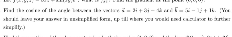 Jazi
Find the cosine of the angle between the vectors a = 2i +3j - 4k and 5 = 5i1j+ 1k. (You
should leave your answer in unsimplified form, up till where you would need calculator to further
simplify.)
20
ad
