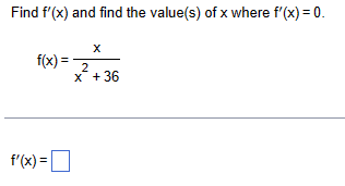 Find f'(x) and find the value(s) of x where f'(x) = 0.
f(x)=
2
x +36
f'(x)=