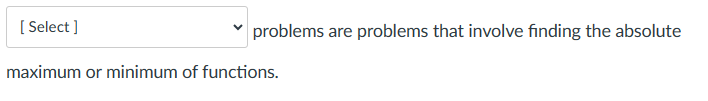 problems are problems that involve finding the absolute
[Select]
maximum or minimum of functions.