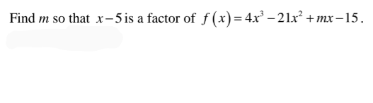 Find m so that x-5is a factor of f (x)=4x³ – 21x² + mx–15.
