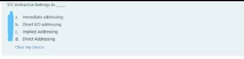STC instruction belongs to
Immediate addressing
b. Direct /O addressing
c implied Addressing
d. Direct Addressing
Clear my choice
