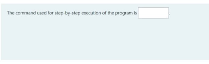The command used for step-by-step execution of the program is
