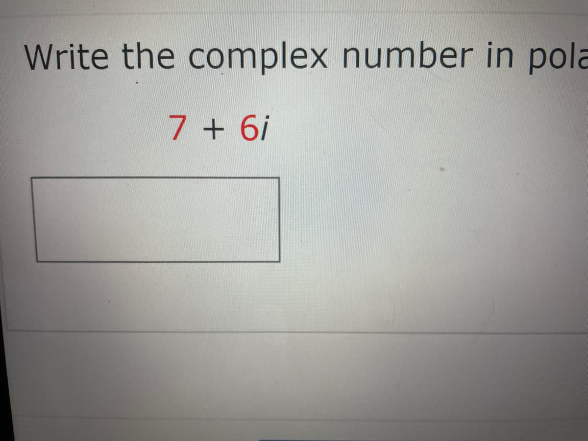 Write the complex number in pola
7 + 6i
