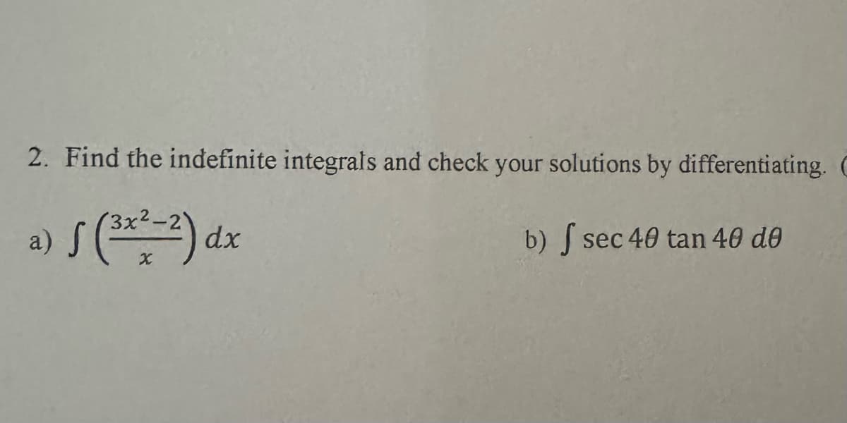 2. Find the indefinite integrals and check your solutions by differentiating. C
S (3x²-2) dx
b) f sec 40 tan 40 de
