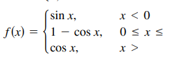( sin x,
x < 0
0 < x s
f(x) = {1 - cos x,
cos x,
x >
