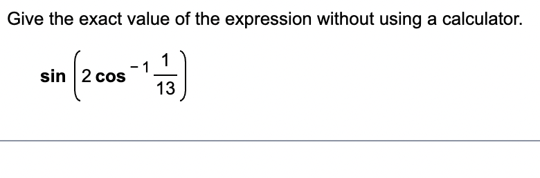 Give the exact value of the expression without using a calculator.
cos
sin (2008-1113)