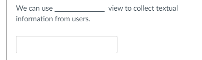 We can use
view to collect textual
information from users.
