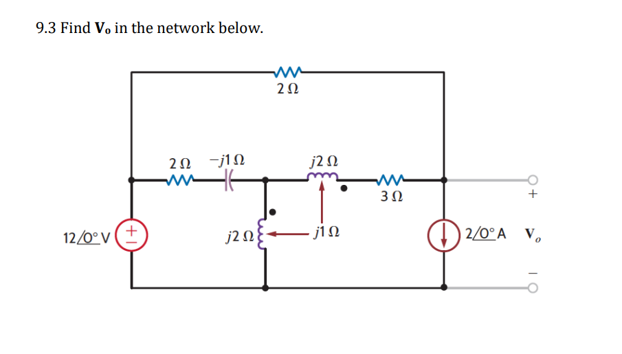 9.3 Find Vo in the network below.
12/0°V
Ε
2Ω -j1Ω
m
j2 Ω
2Ω
j2 Ω
j1Ω
Μ
3 Ω
12/0°A
Το
Οι