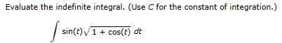 Evaluate the indefinite integral. (Use C for the constant of integration.)
sinc
sin(t)√1 + cos(t) dt