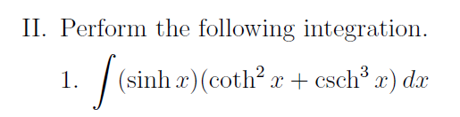 II. Perform the following integration.
3
1.
|(sinh a)(cotl* r + csch® r) da
æ