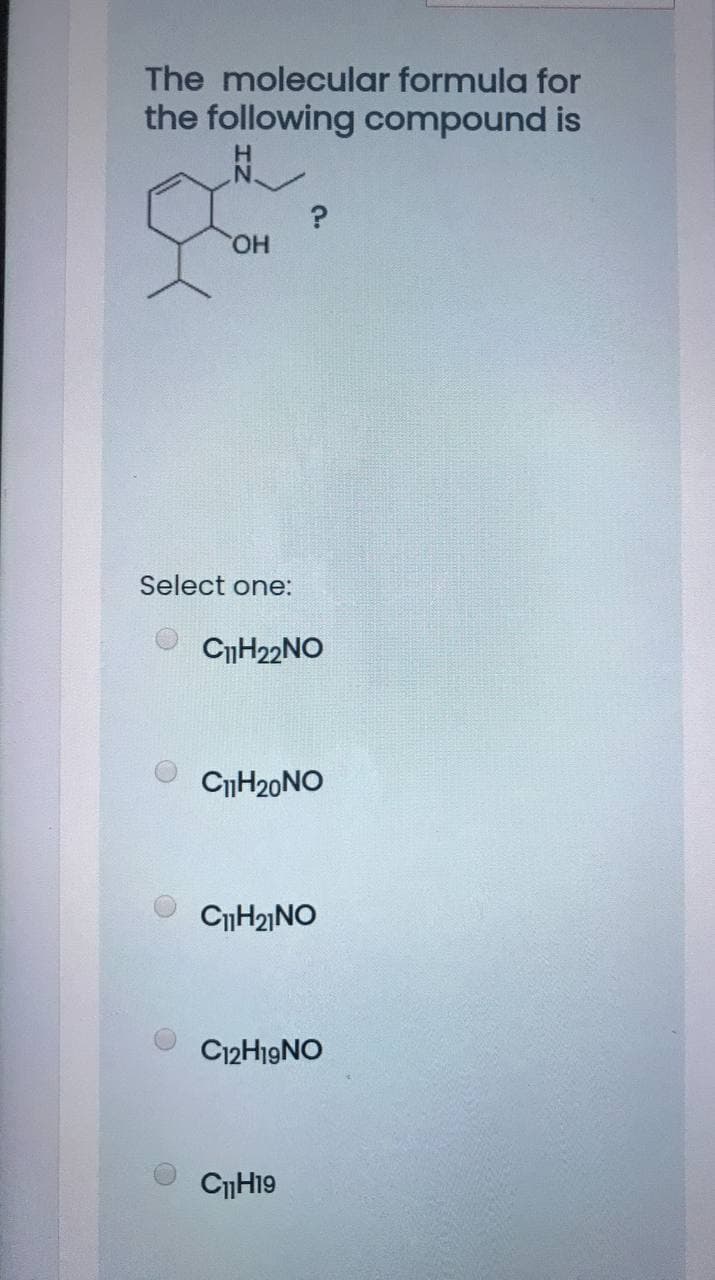 The molecular formula for
the following compound is
HO.
Select one:
CH22NO
CH20NO
CH2]NO
C12H19NO
CH19
