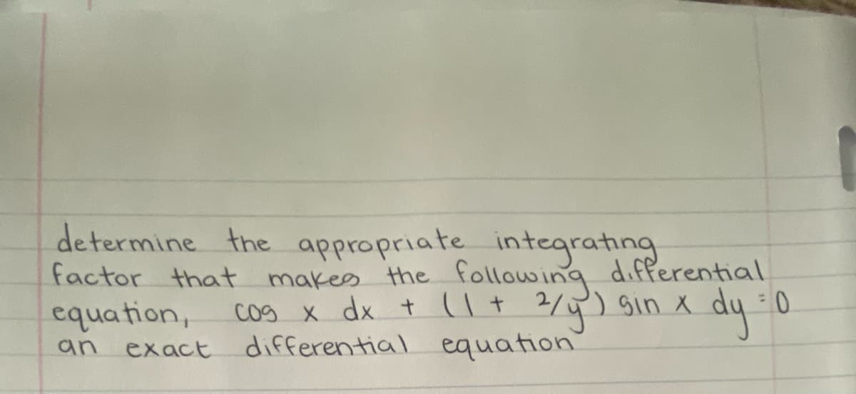 determine the appropriate integrating
factor that makes the following differential
equation, cog x dx + (1 + 2/y²) gin x dy :0
differential equation.
an
exact