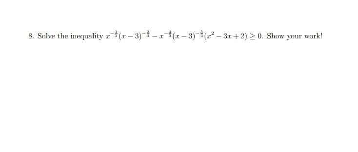 8. Solve the inequality a(x – 3)- - r†(r– 3)-(x² – 3x +2) 2 0. Show your work!

