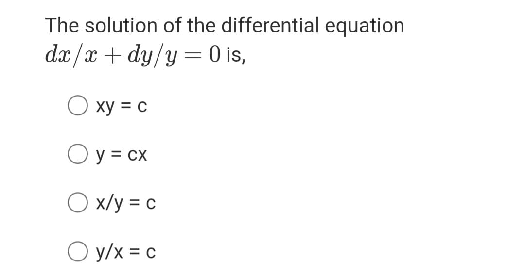 The solution of the differential equation
dæ /x + dy/y= 0 is,
O is,
O xy = c
O y = cx
O x/y = c
O y/x = c
