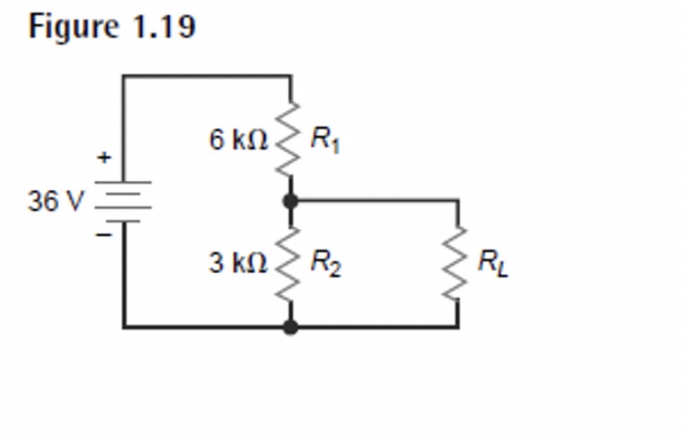 Figure 1.19
+
36 V =
6 ΚΩ
3 ΚΩ
R₁
R₂
RL