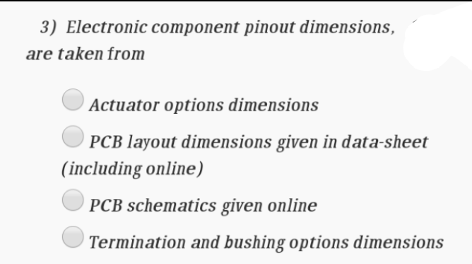 3) Electronic component pinout dimensions,
are taken from
Actuator options dimensions
PCB layout dimensions given in data-sheet
(including online)
PCB schematics given online
Termination and bushing options dimensions

