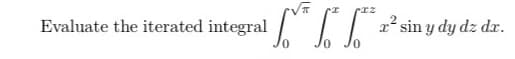Evaluate the iterated integral
Ꮭ
Ꮖ
x² sin y dy dz dr.