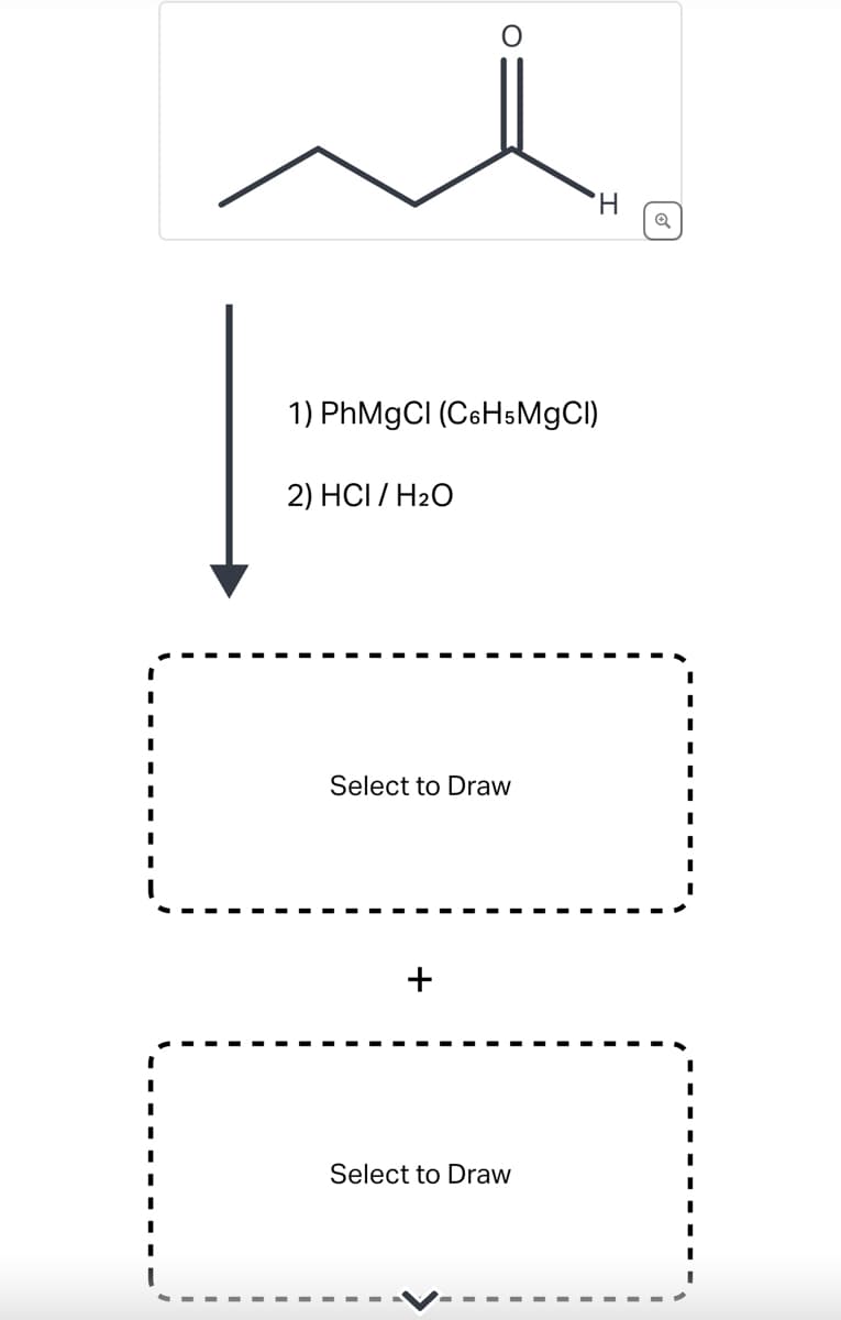 O
1) PhMgCl (C6H5MgCl)
2) HCI/H₂O
Select to Draw
+
H
Select to Draw
I