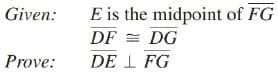 E is the midpoint of FG
DF = DG
Given:
Prove:
DE I FG
