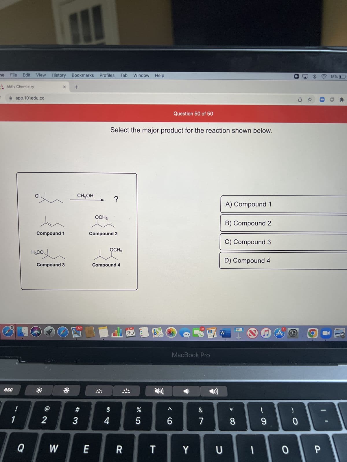 ne
File Edit View History Bookmarks Profiles Tab
Aktiv Chemistry
esc
app.101edu.co
CI
Q
Compound 1
H₂CO
1 | 2
X +
Compound 3
W
CH3OH
1,501
#
3
E
OCH3
Compound 2
?
$
4
Select the major product for the reaction shown below.
OCH 3
Compound 4
R
Window Help
JUN
30
L 5
%
Question 50 of 50
T
121
MacBook Pro
&
67
Y
MOES
())
W
U
A) Compound 1
B) Compound 2
C) Compound 3
D) Compound 4
* CO
8
|
(
9
A
0
--
G ☆
0
-
P
18%