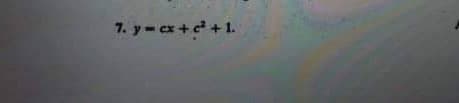7. y = cx+c² +1.