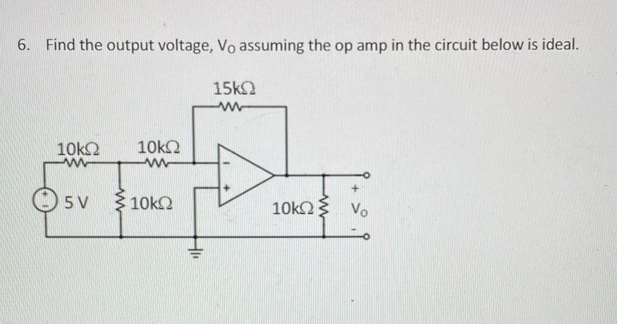 6. Find the output voltage, Vo assuming the op amp in the circuit below is ideal.
15k2
10k2
10k2
O 5 V
10k2
10KO Vo
