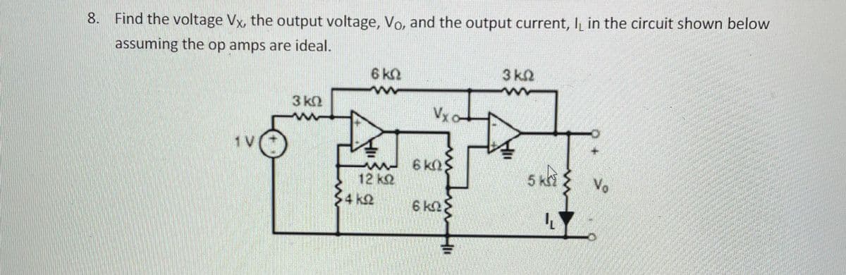 8. Find the voltage Vx, the output voltage, Vo, and the output current, I in the circuit shown below
assuming the op amps are ideal.
3 k2
6 k2
3 k.
Vxo
1 V
6 k0
No
12 k2
4 k2
6 kn
