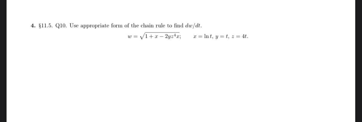 4. §11.5. Q10. Use appropriate form of the chain rule to find dw/dt.
w = √√√1+x-2yz¹x;
x = lnt, y=t, z = 4t.