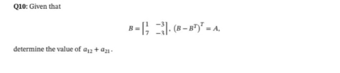 Q10: Given that
B =
determine the value of a12 + a21 -
