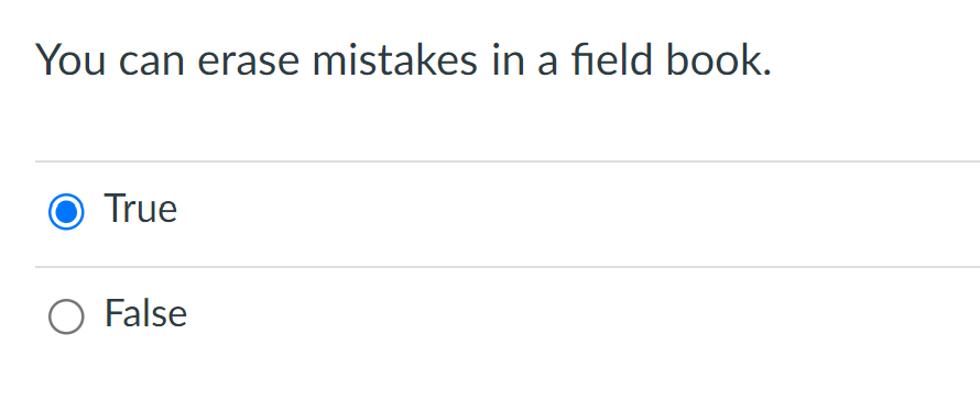 You can erase mistakes in a field book.
True
O False