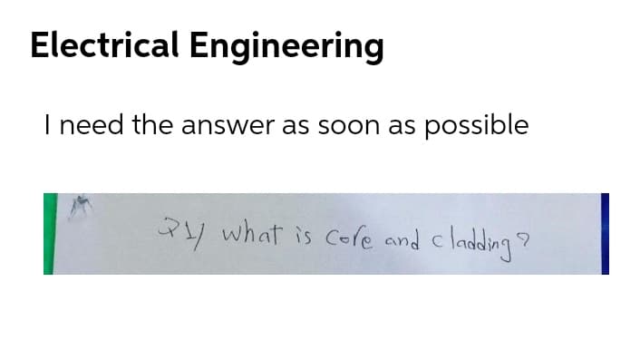 Electrical Engineering
I need the answer as soon as possible
2y what is Cele and cladding ?
