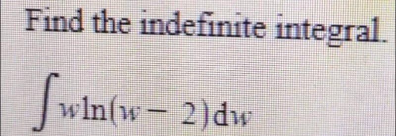 Find the indefinite integral.
Swin(u
H
wln(w - 2) dw