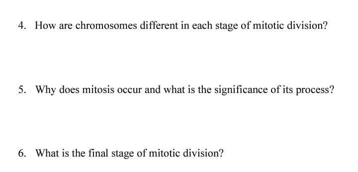 4. How are chromosomes different in each stage of mitotic division?
5. Why does mitosis occur and what is the significance of its process?
6. What is the final stage of mitotic division?