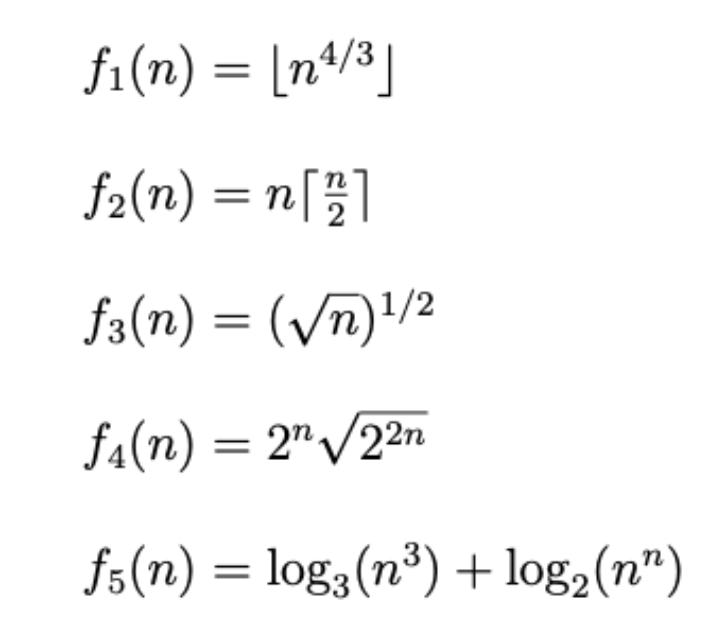 fi(n) = [n+/3]
f2(n) = n[;]
f3(n) = (/n)'/2
f4(n) = 2"/22n
fs(n) = log3(n³) + log,(n")
