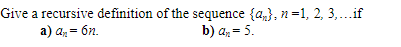 Give a recursive definition of the sequence {a}, n=1, 2, 3,...if
a) a₂ = 6n.
b) a₂ = 5.