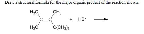Draw a structural formula for the major organic product of the reaction shown.
H3C
CH3
HBr
H3C
C(CH3)3
