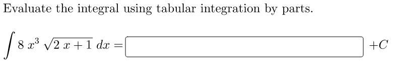 Evaluate the integral using tabular integration by parts.
8 x V2 x + 1 dx
+C
