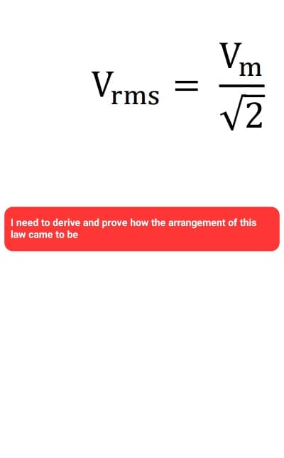 Vrms
||
Vm
న|
I need to derive and prove how the arrangement of this
law came to be