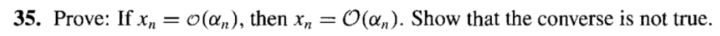 35. Prove: If x₂ = O(αn), then xn = O(an). Show that the converse is not true.
