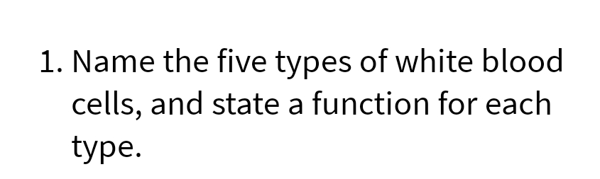 1. Name the five types of white blood
cells, and state a function for each
type.