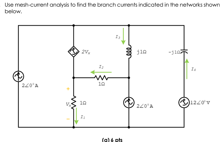 Use mesh-current analysis to find the branch currents indicated in the networks shown
below.
I3
2Vx
j12
-jia7
I2
I4
12
220°A
1220°v
12
220°A
I1
(a) 6 pts
