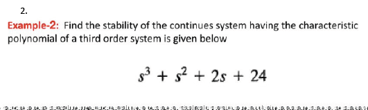 2.
Example-2: Find the stability of the continues system having the characteristic
polynomial of a third order system is given below
53 + s? + 2s + 24
