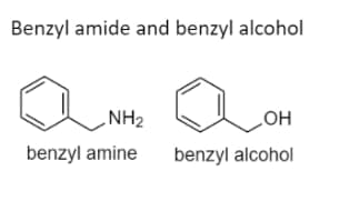 Benzyl amide and benzyl alcohol
a
OH
benzyl alcohol
NH₂
benzyl amine