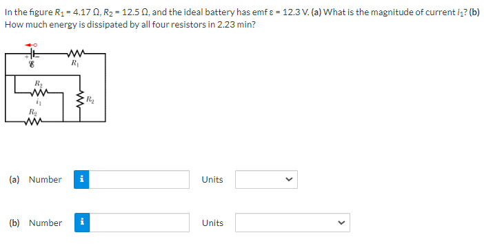 In the figure R1 = 4.17 0, R2 = 12.5 0, and the ideal battery has emf e = 12.3 V. (a) What is the magnitude of current iz? (b)
How much energy is dissipated by all four resistors in 2.23 min?
ww
RI
R,
ww
Ra
ww
(a) Number
i
Units
(b) Number
Units
>
>
