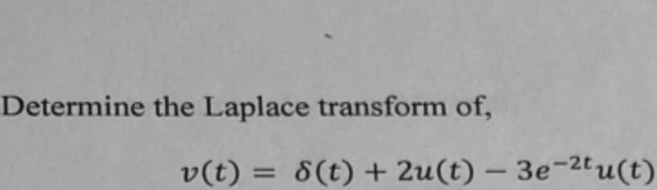 Determine the Laplace transform of,
v(t) = 8(t) + 2u(t) – 3e-2tu(t)
%3D
