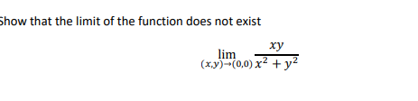 Show that the limit of the function does not exist
xy
lim
(xy)-(0,0) x2 + y?
