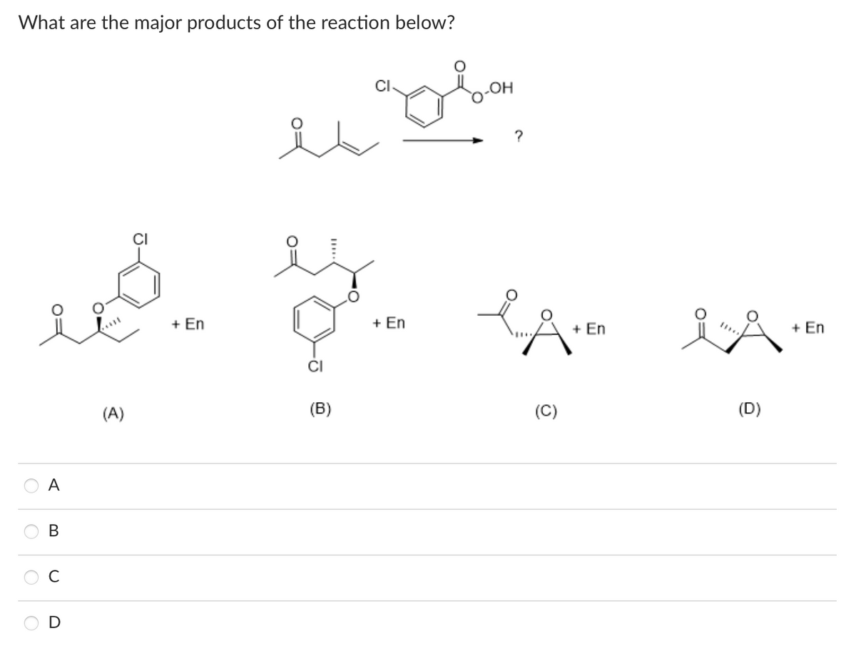 What are the major products of the reaction below?
B
(A)
J
+ En
is
CI
(B)
abo
+ En
(C)
+ En
is.
(D)
+ En